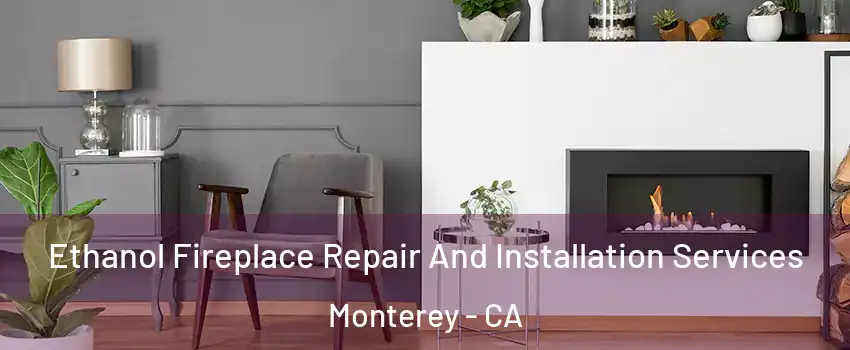  Ethanol Fireplace Repair And Installation Services Monterey - CA