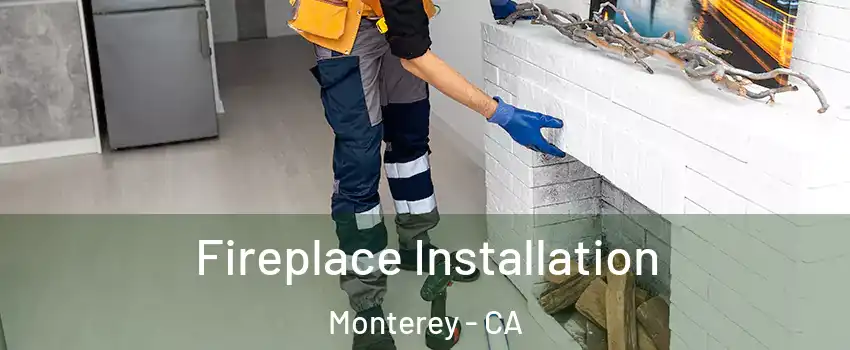  Fireplace Installation Monterey - CA
