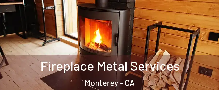  Fireplace Metal Services Monterey - CA