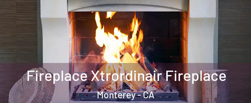 Fireplace Xtrordinair Fireplace Monterey - CA