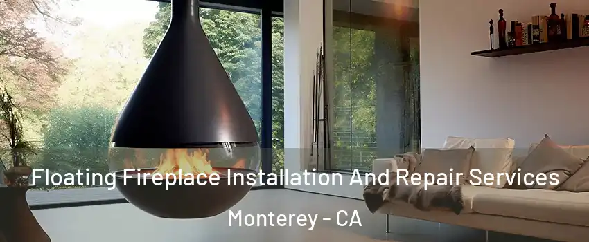 Floating Fireplace Installation And Repair Services Monterey - CA