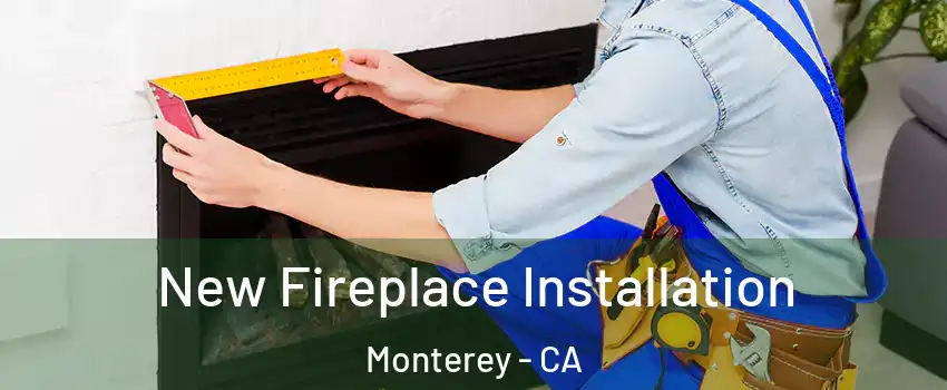  New Fireplace Installation Monterey - CA