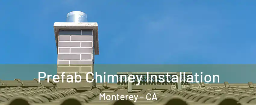 Prefab Chimney Installation Monterey - CA