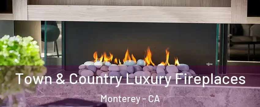  Town & Country Luxury Fireplaces Monterey - CA
