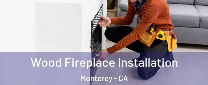  Wood Fireplace Installation Monterey - CA