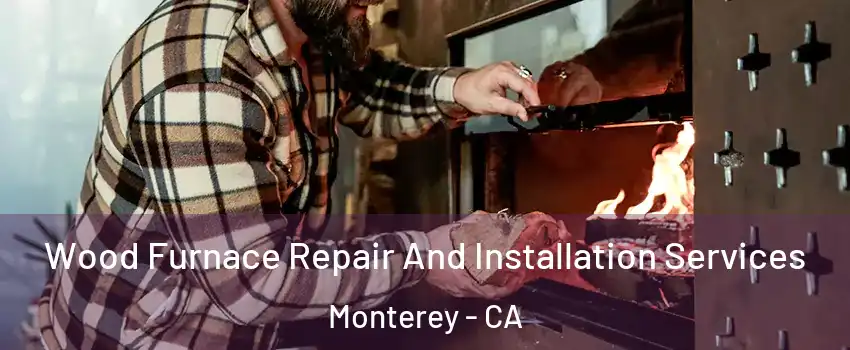  Wood Furnace Repair And Installation Services Monterey - CA